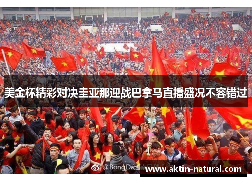 美金杯精彩对决圭亚那迎战巴拿马直播盛况不容错过