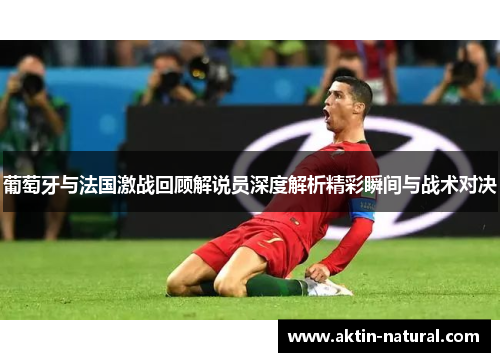 葡萄牙与法国激战回顾解说员深度解析精彩瞬间与战术对决