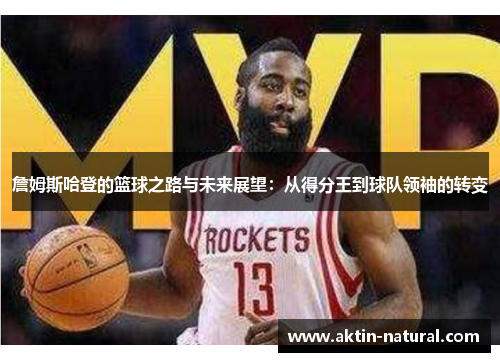 詹姆斯哈登的篮球之路与未来展望：从得分王到球队领袖的转变