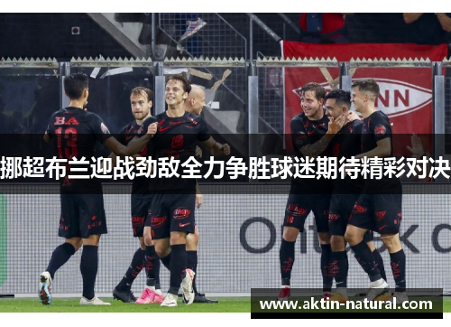 挪超布兰迎战劲敌全力争胜球迷期待精彩对决