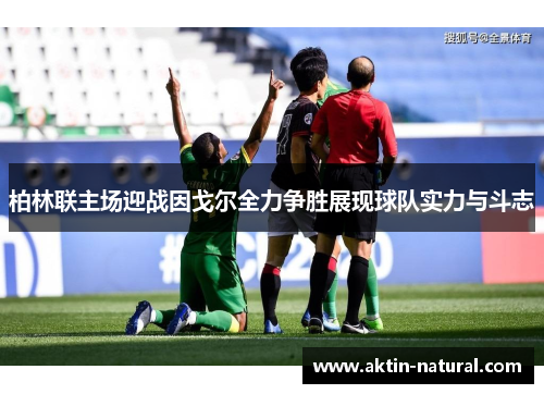 柏林联主场迎战因戈尔全力争胜展现球队实力与斗志