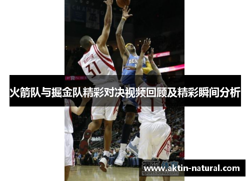 火箭队与掘金队精彩对决视频回顾及精彩瞬间分析