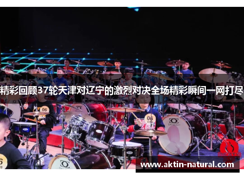 精彩回顾37轮天津对辽宁的激烈对决全场精彩瞬间一网打尽